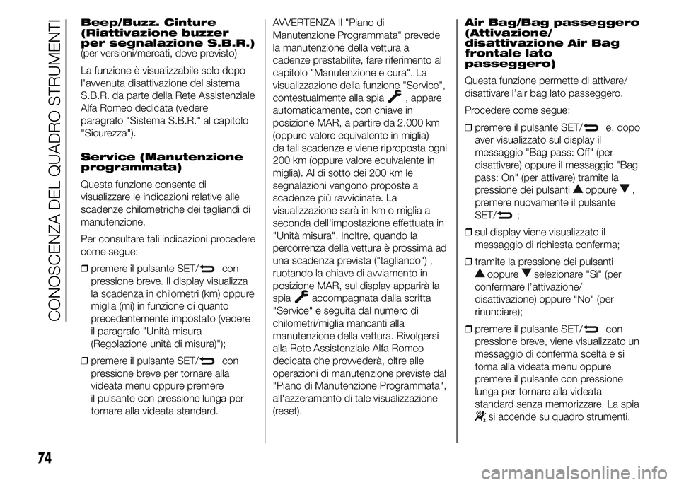 Alfa Romeo 4C 2015  Libretto Uso Manutenzione (in Italian) Beep/Buzz. Cinture
(Riattivazione buzzer
per segnalazione S.B.R.)
(per versioni/mercati, dove previsto)
La funzione è visualizzabile solo dopo
l'avvenuta disattivazione del sistema
S.B.R. da part