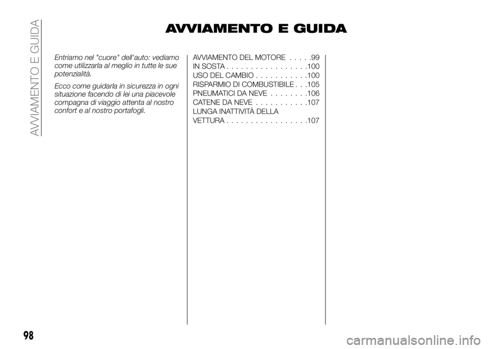 Alfa Romeo 4C 2016  Libretto Uso Manutenzione (in Italian) AVVIAMENTO E GUIDA
Entriamo nel "cuore" dell'auto: vediamo
come utilizzarla al meglio in tutte le sue
potenzialità.
Ecco come guidarla in sicurezza in ogni
situazione facendo di lei una p