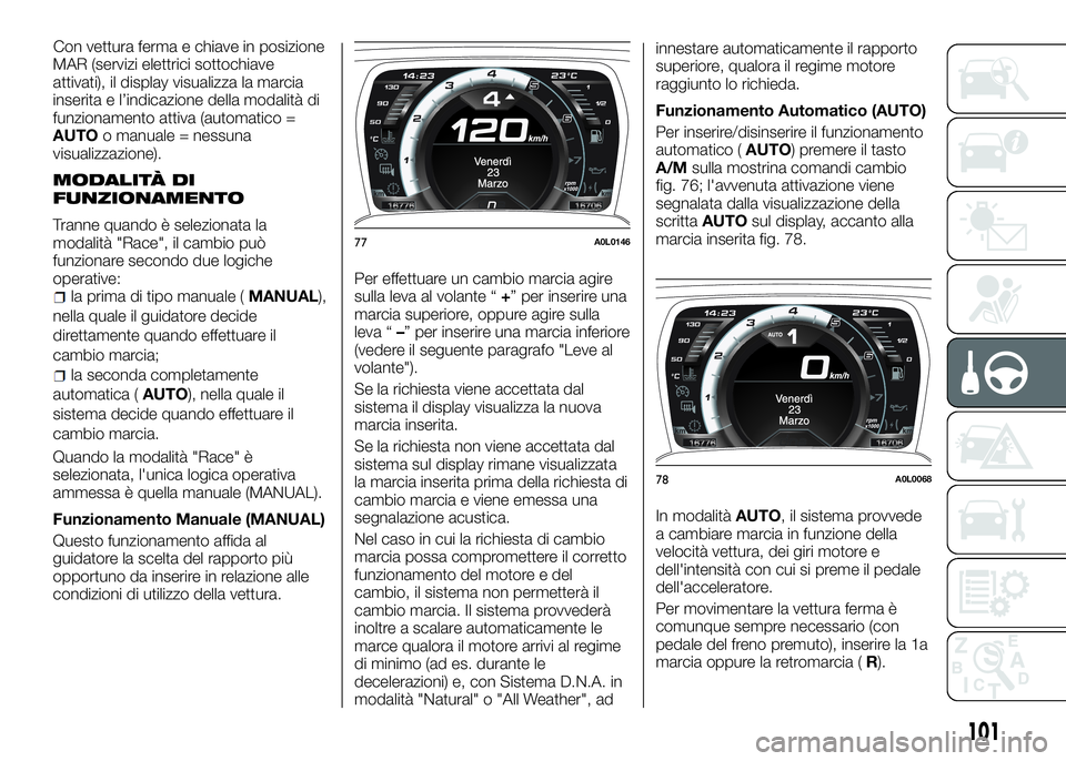 Alfa Romeo 4C 2016 Libretto Uso Manutenzione (in Italian) MAR (servizi elettrici sottochiave
attivati), il display visualizza la marcia
inserita e l’indicazione della modalità di
funzionamento attiva (automatico =
AUTOo manuale = nessuna
visualizzazione). Alfa Romeo 4C 2016 Libretto Uso Manutenzione (in Italian) MAR (servizi elettrici sottochiave
attivati), il display visualizza la marcia
inserita e l’indicazione della modalità di
funzionamento attiva (automatico =
AUTOo manuale = nessuna
visualizzazione).