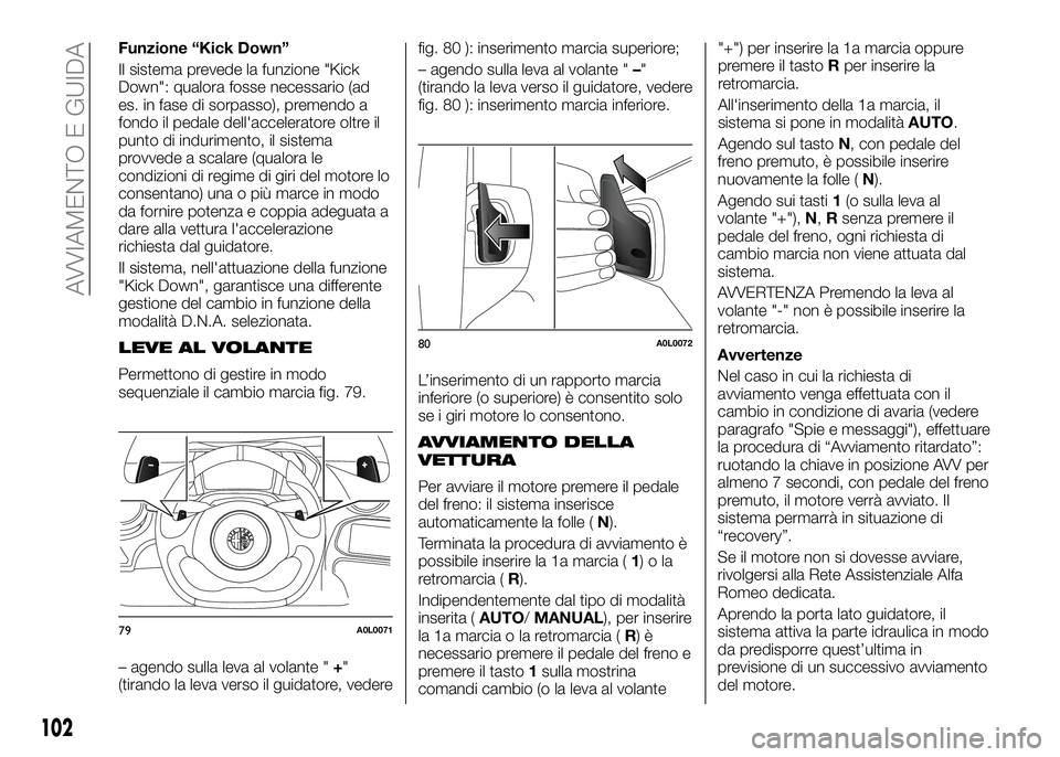 Alfa Romeo 4C 2016  Libretto Uso Manutenzione (in Italian) Funzione “Kick Down”
Il sistema prevede la funzione "Kick
Down": qualora fosse necessario (ad
es. in fase di sorpasso), premendo a
fondo il pedale dell'acceleratore oltre il
punto di i