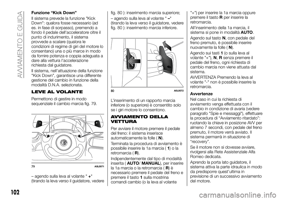 Alfa Romeo 4C 2016 Libretto Uso Manutenzione (in Italian) Funzione “Kick Down”
Il sistema prevede la funzione "Kick
Down": qualora fosse necessario (ad
es. in fase di sorpasso), premendo a
fondo il pedale dell'acceleratore oltre il
punto di i Alfa Romeo 4C 2016 Libretto Uso Manutenzione (in Italian) Funzione “Kick Down”
Il sistema prevede la funzione "Kick
Down": qualora fosse necessario (ad
es. in fase di sorpasso), premendo a
fondo il pedale dell'acceleratore oltre il
punto di i