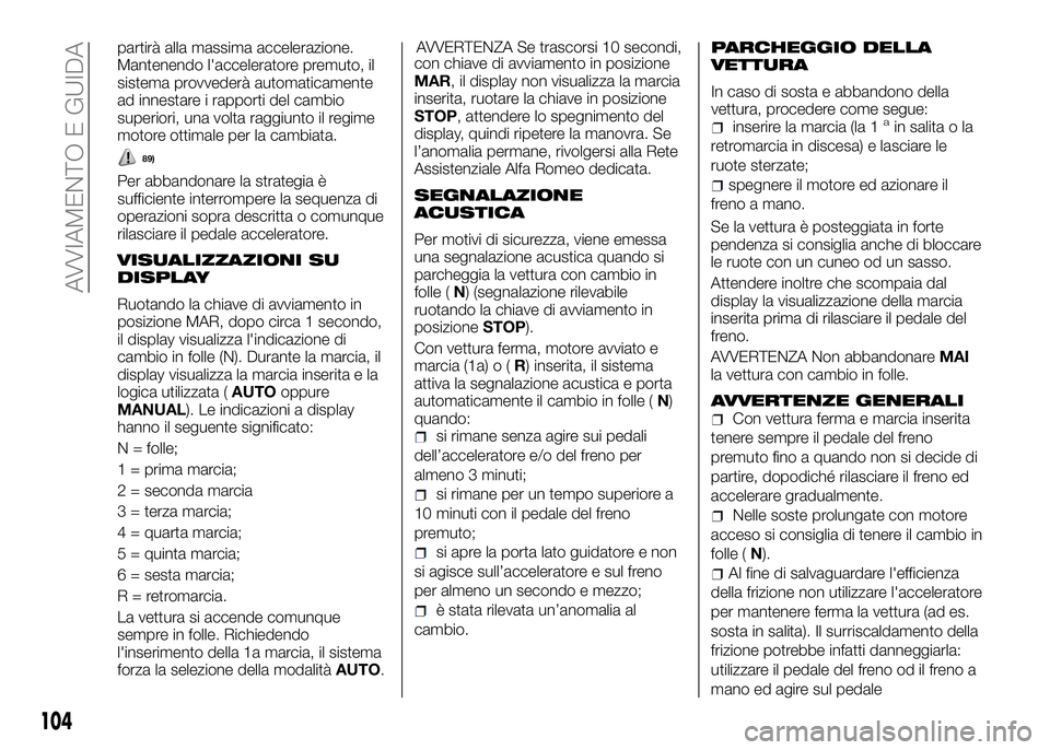 Alfa Romeo 4C 2016 Libretto Uso Manutenzione (in Italian) partirà alla massima accelerazione.
Mantenendo l'acceleratore premuto, il
sistema provvederà automaticamente
ad innestare i rapporti del cambio
superiori, una volta raggiunto il regime
motore ot Alfa Romeo 4C 2016 Libretto Uso Manutenzione (in Italian) partirà alla massima accelerazione.
Mantenendo l'acceleratore premuto, il
sistema provvederà automaticamente
ad innestare i rapporti del cambio
superiori, una volta raggiunto il regime
motore ot
