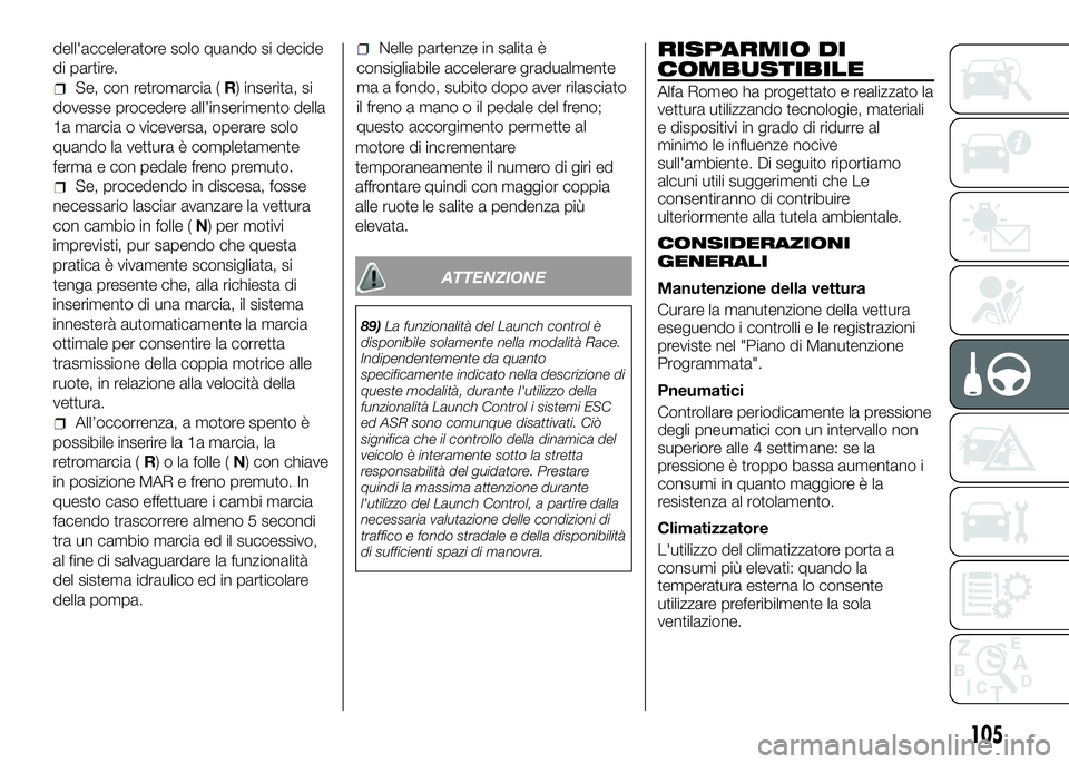 Alfa Romeo 4C 2016 Libretto Uso Manutenzione (in Italian) dell'acceleratore solo quando si decide
di partire.
Se, con retromarcia (R) inserita, si
dovesse procedere all’inserimento della
1a marcia o viceversa, operare solo
quando la vettura è completa Alfa Romeo 4C 2016 Libretto Uso Manutenzione (in Italian) dell'acceleratore solo quando si decide
di partire.
Se, con retromarcia (R) inserita, si
dovesse procedere all’inserimento della
1a marcia o viceversa, operare solo
quando la vettura è completa