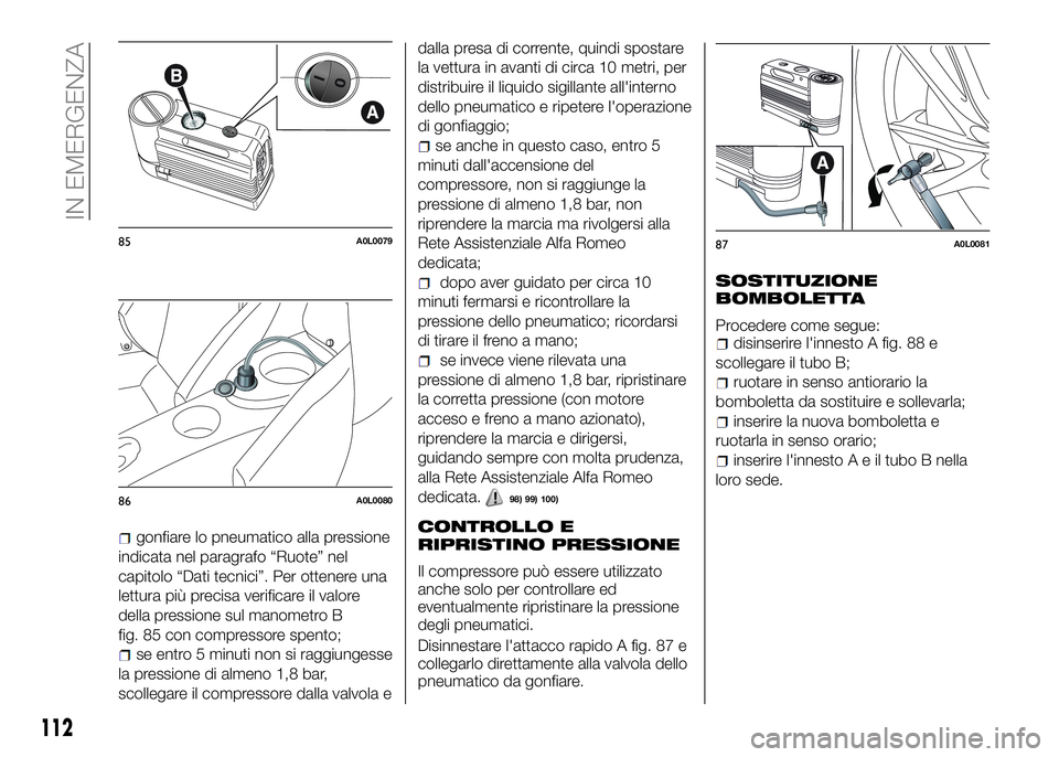 Alfa Romeo 4C 2016 Libretto Uso Manutenzione (in Italian) gonfiare lo pneumatico alla pressione
indicata nel paragrafo “Ruote” nel
capitolo “Dati tecnici”. Per ottenere una
lettura più precisa verificare il valore
della pressione sul manometro B
fig Alfa Romeo 4C 2016 Libretto Uso Manutenzione (in Italian) gonfiare lo pneumatico alla pressione
indicata nel paragrafo “Ruote” nel
capitolo “Dati tecnici”. Per ottenere una
lettura più precisa verificare il valore
della pressione sul manometro B
fig