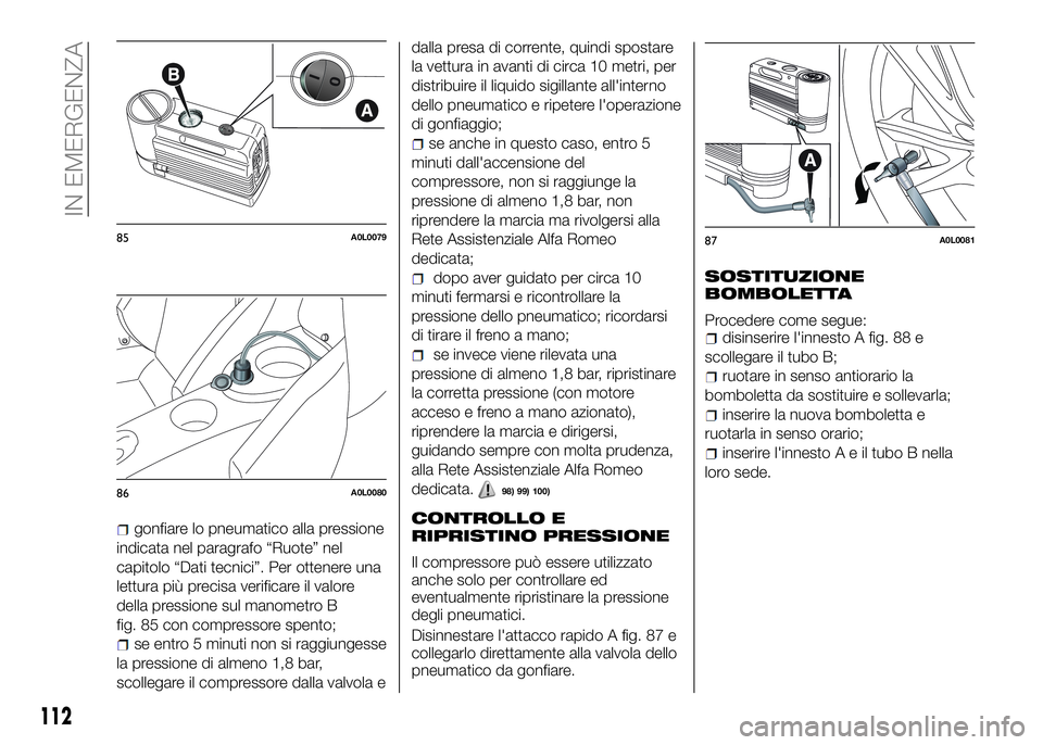 Alfa Romeo 4C 2016  Libretto Uso Manutenzione (in Italian) gonfiare lo pneumatico alla pressione
indicata nel paragrafo “Ruote” nel
capitolo “Dati tecnici”. Per ottenere una
lettura più precisa verificare il valore
della pressione sul manometro B
fig