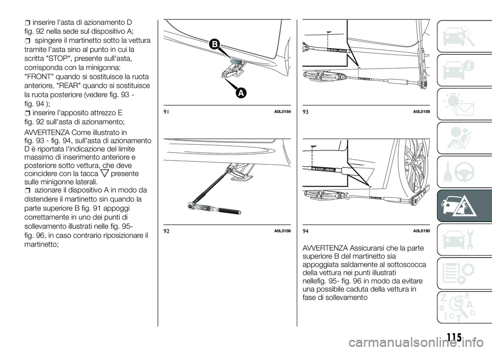 Alfa Romeo 4C 2016 Libretto Uso Manutenzione (in Italian) inserire l'asta di azionamento D
fig. 92 nella sede sul dispositivo A;
spingere il martinetto sotto la vettura
tramite l'asta sino al punto in cui la
scritta "STOP", presente sull' Alfa Romeo 4C 2016 Libretto Uso Manutenzione (in Italian) inserire l'asta di azionamento D
fig. 92 nella sede sul dispositivo A;
spingere il martinetto sotto la vettura
tramite l'asta sino al punto in cui la
scritta "STOP", presente sull'