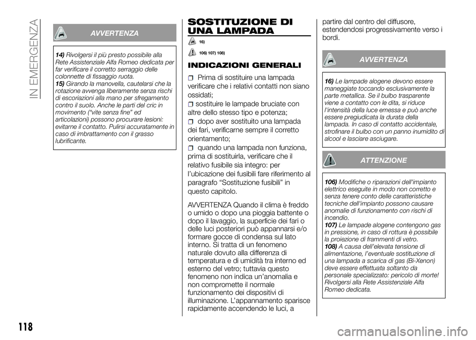 Alfa Romeo 4C 2016 Libretto Uso Manutenzione (in Italian) AVVERTENZA
14)Rivolgersi il più presto possibile alla
Rete Assistenziale Alfa Romeo dedicata per
far verificare il corretto serraggio delle
colonnette di fissaggio ruota.
15)Girando la manovella, cau Alfa Romeo 4C 2016 Libretto Uso Manutenzione (in Italian) AVVERTENZA
14)Rivolgersi il più presto possibile alla
Rete Assistenziale Alfa Romeo dedicata per
far verificare il corretto serraggio delle
colonnette di fissaggio ruota.
15)Girando la manovella, cau