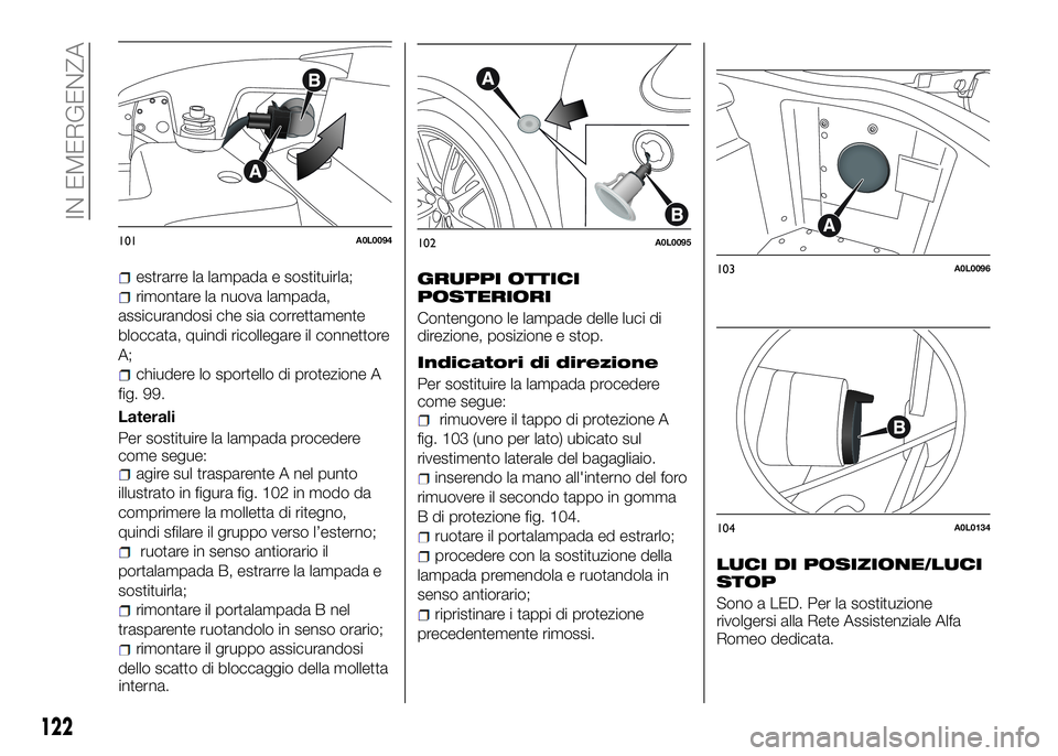 Alfa Romeo 4C 2016  Libretto Uso Manutenzione (in Italian) estrarre la lampada e sostituirla;
rimontare la nuova lampada,
assicurandosi che sia correttamente
bloccata, quindi ricollegare il connettore
A;
chiudere lo sportello di protezione A
fig. 99.
Laterali
