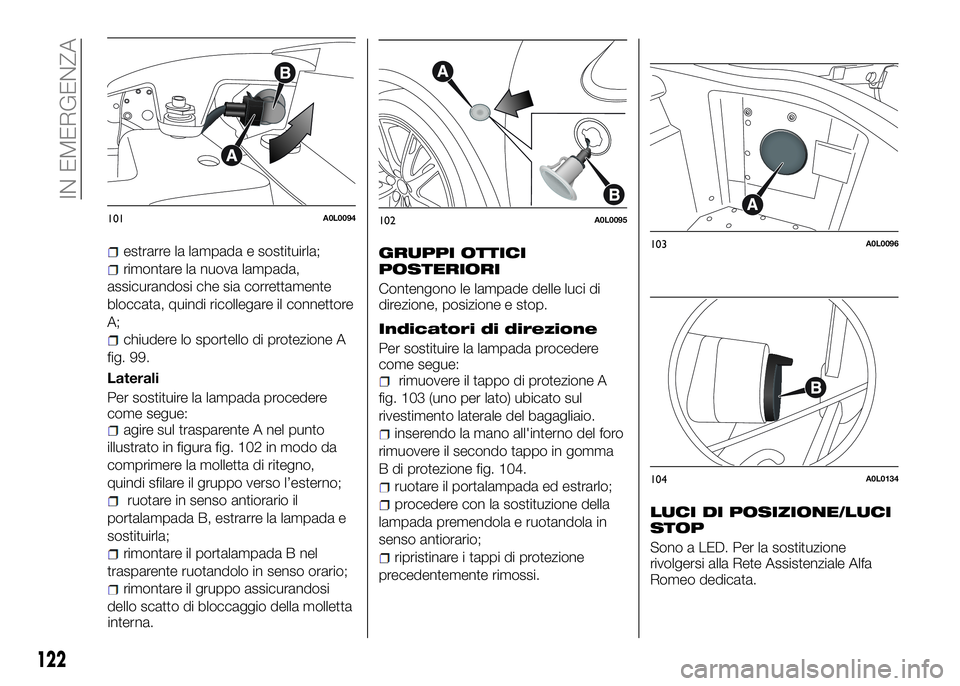 Alfa Romeo 4C 2016 Libretto Uso Manutenzione (in Italian) estrarre la lampada e sostituirla;
rimontare la nuova lampada,
assicurandosi che sia correttamente
bloccata, quindi ricollegare il connettore
A;
chiudere lo sportello di protezione A
fig. 99.
Laterali Alfa Romeo 4C 2016 Libretto Uso Manutenzione (in Italian) estrarre la lampada e sostituirla;
rimontare la nuova lampada,
assicurandosi che sia correttamente
bloccata, quindi ricollegare il connettore
A;
chiudere lo sportello di protezione A
fig. 99.
Laterali