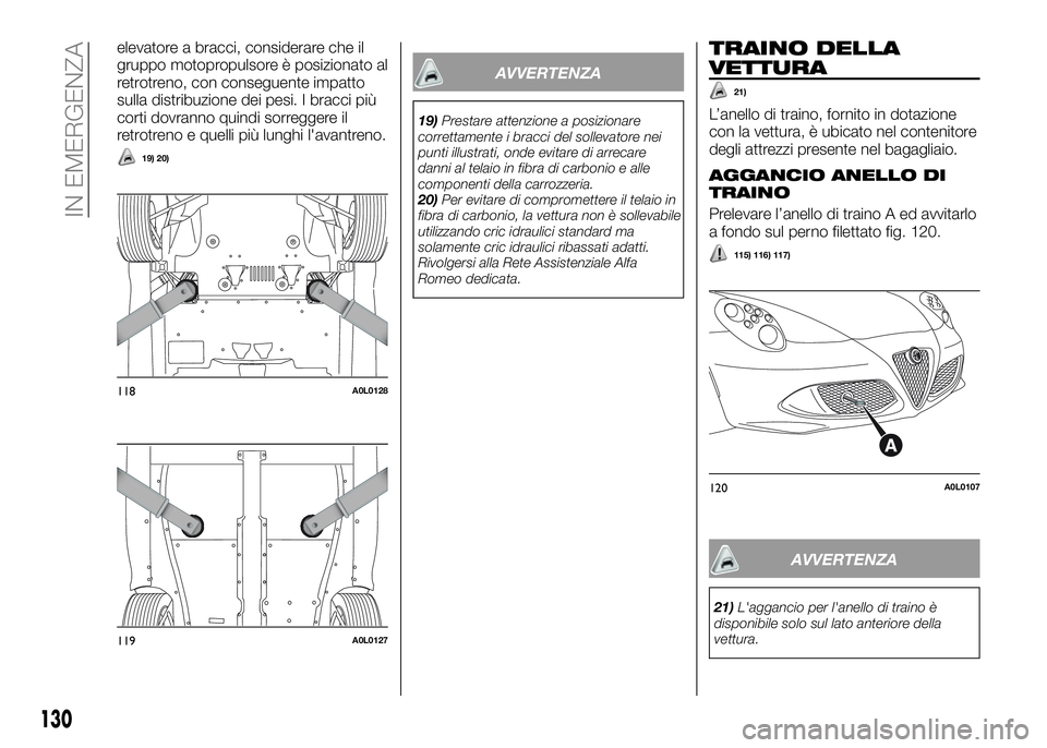 Alfa Romeo 4C 2016  Libretto Uso Manutenzione (in Italian) elevatore a bracci, considerare che il
gruppo motopropulsore è posizionato al
retrotreno, con conseguente impatto
sulla distribuzione dei pesi. I bracci più
corti dovranno quindi sorreggere il
retro