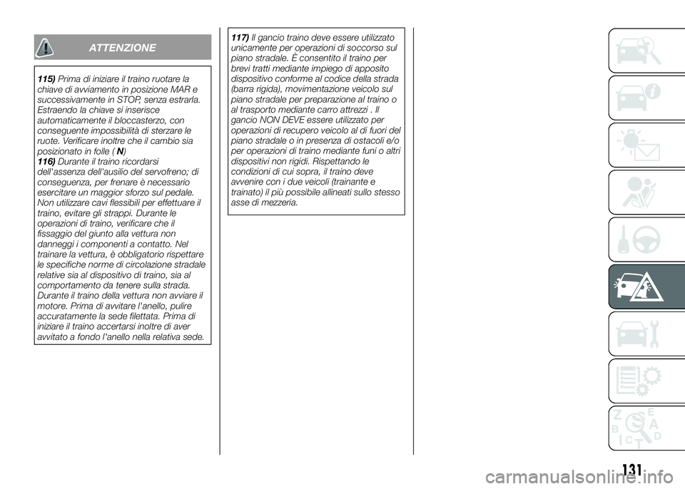 Alfa Romeo 4C 2016  Libretto Uso Manutenzione (in Italian) ATTENZIONE
115)Prima di iniziare il traino ruotare la
chiave di avviamento in posizione MAR e
successivamente in STOP, senza estrarla.
Estraendo la chiave si inserisce
automaticamente il bloccasterzo,