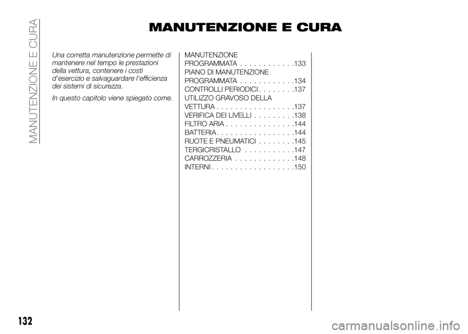 Alfa Romeo 4C 2016  Libretto Uso Manutenzione (in Italian) MANUTENZIONE E CURA
Una corretta manutenzione permette di
mantenere nel tempo le prestazioni
della vettura, contenere i costi
d'esercizio e salvaguardare l'efficienza
dei sistemi di sicurezza.