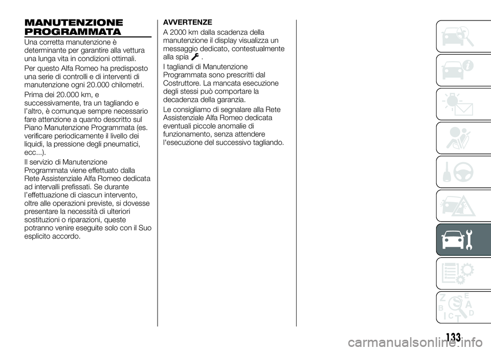 Alfa Romeo 4C 2016 Libretto Uso Manutenzione (in Italian) MANUTENZIONE
PROGRAMMATA
Una corretta manutenzione è
determinante per garantire alla vettura
una lunga vita in condizioni ottimali.
Per questo Alfa Romeo ha predisposto
una serie di controlli e di in Alfa Romeo 4C 2016 Libretto Uso Manutenzione (in Italian) MANUTENZIONE
PROGRAMMATA
Una corretta manutenzione è
determinante per garantire alla vettura
una lunga vita in condizioni ottimali.
Per questo Alfa Romeo ha predisposto
una serie di controlli e di in
