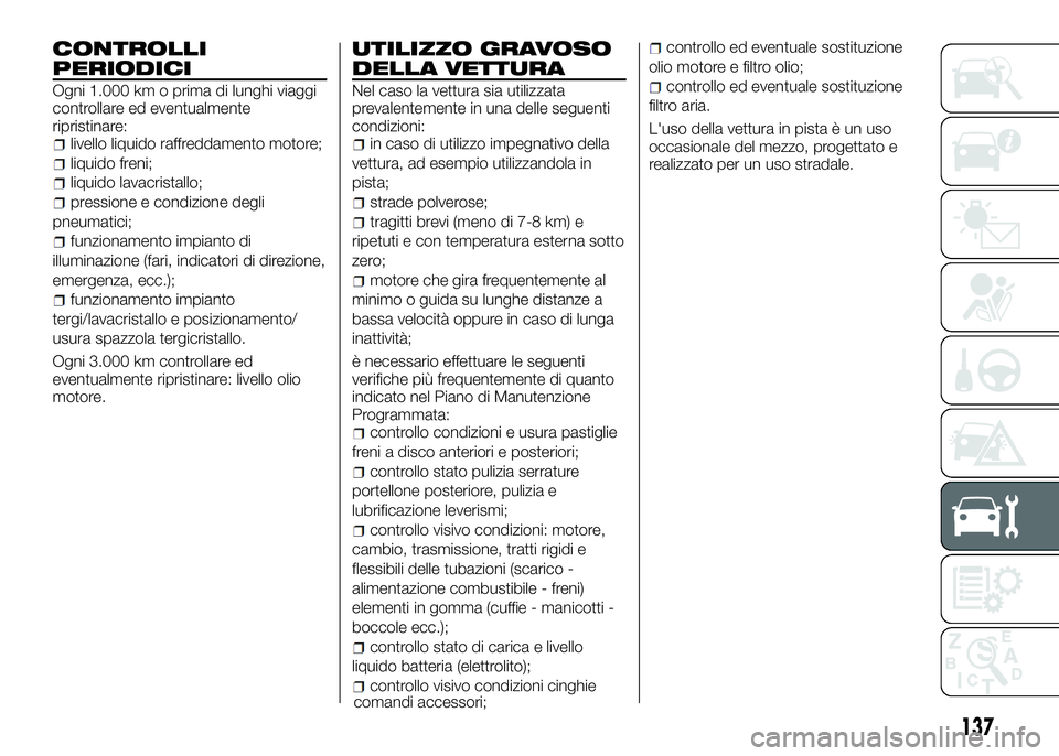 Alfa Romeo 4C 2016 Libretto Uso Manutenzione (in Italian) CONTROLLI
PERIODICI
Ogni 1.000 km o prima di lunghi viaggi
controllare ed eventualmente
ripristinare:
livello liquido raffreddamento motore;
liquido freni;
liquido lavacristallo;
pressione e condizion Alfa Romeo 4C 2016 Libretto Uso Manutenzione (in Italian) CONTROLLI
PERIODICI
Ogni 1.000 km o prima di lunghi viaggi
controllare ed eventualmente
ripristinare:
livello liquido raffreddamento motore;
liquido freni;
liquido lavacristallo;
pressione e condizion
