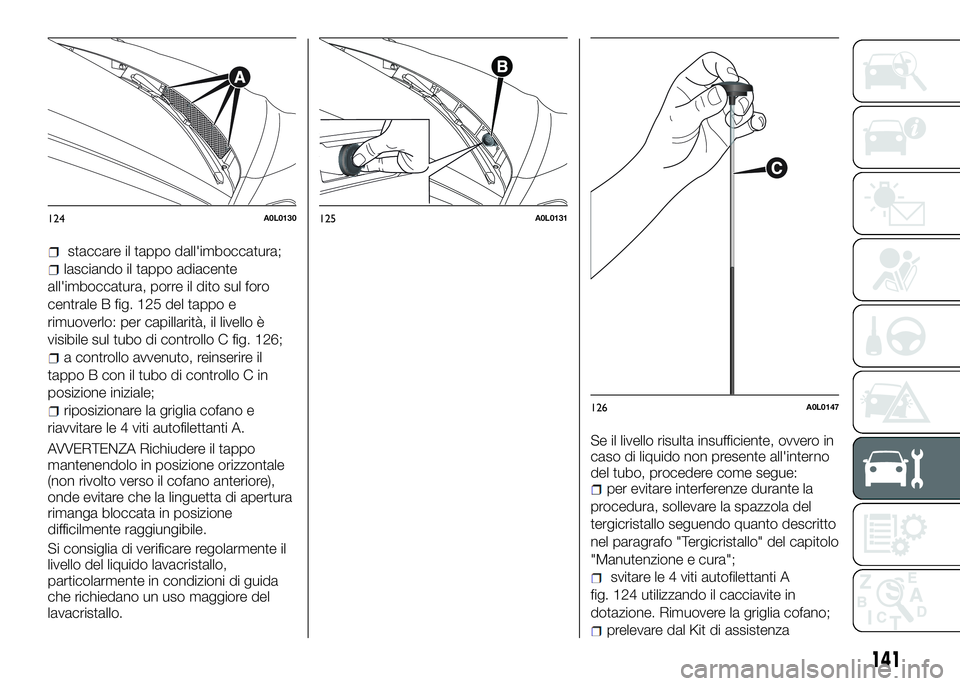Alfa Romeo 4C 2016 Libretto Uso Manutenzione (in Italian) staccare il tappo dall'imboccatura;
lasciando il tappo adiacente
all'imboccatura, porre il dito sul foro
centrale B fig. 125 del tappo e
rimuoverlo: per capillarità, il livello è
visibile su Alfa Romeo 4C 2016 Libretto Uso Manutenzione (in Italian) staccare il tappo dall'imboccatura;
lasciando il tappo adiacente
all'imboccatura, porre il dito sul foro
centrale B fig. 125 del tappo e
rimuoverlo: per capillarità, il livello è
visibile su