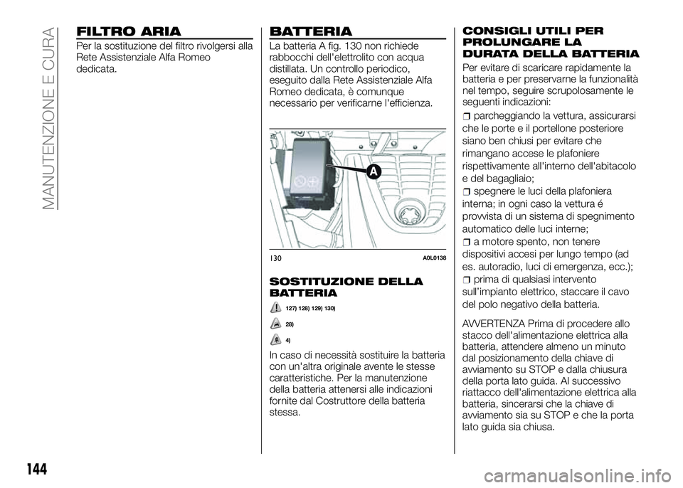Alfa Romeo 4C 2016  Libretto Uso Manutenzione (in Italian) FILTRO ARIA
Per la sostituzione del filtro rivolgersi alla
Rete Assistenziale Alfa Romeo
dedicata.
BATTERIA
La batteria A fig. 130 non richiede
rabbocchi dell'elettrolito con acqua
distillata. Un 