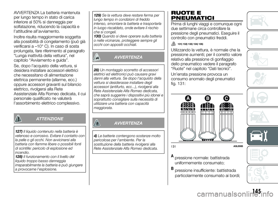Alfa Romeo 4C 2016  Libretto Uso Manutenzione (in Italian) AVVERTENZA La batteria mantenuta
per lungo tempo in stato di carica
inferiore al 50% si danneggia per
solfatazione, riducendo la capacità e
l’attitudine all’avviamento.
Inoltre risulta maggiormen