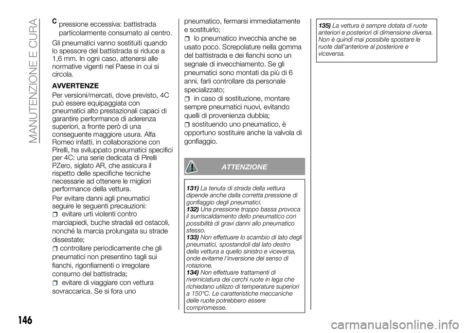 Alfa Romeo 4C 2016 Libretto Uso Manutenzione (in Italian) Cpressione eccessiva: battistrada
particolarmente consumato al centro.
Gli pneumatici vanno sostituiti quando
lo spessore del battistrada si riduce a
1,6 mm. In ogni caso, attenersi alle
normative vig Alfa Romeo 4C 2016 Libretto Uso Manutenzione (in Italian) Cpressione eccessiva: battistrada
particolarmente consumato al centro.
Gli pneumatici vanno sostituiti quando
lo spessore del battistrada si riduce a
1,6 mm. In ogni caso, attenersi alle
normative vig