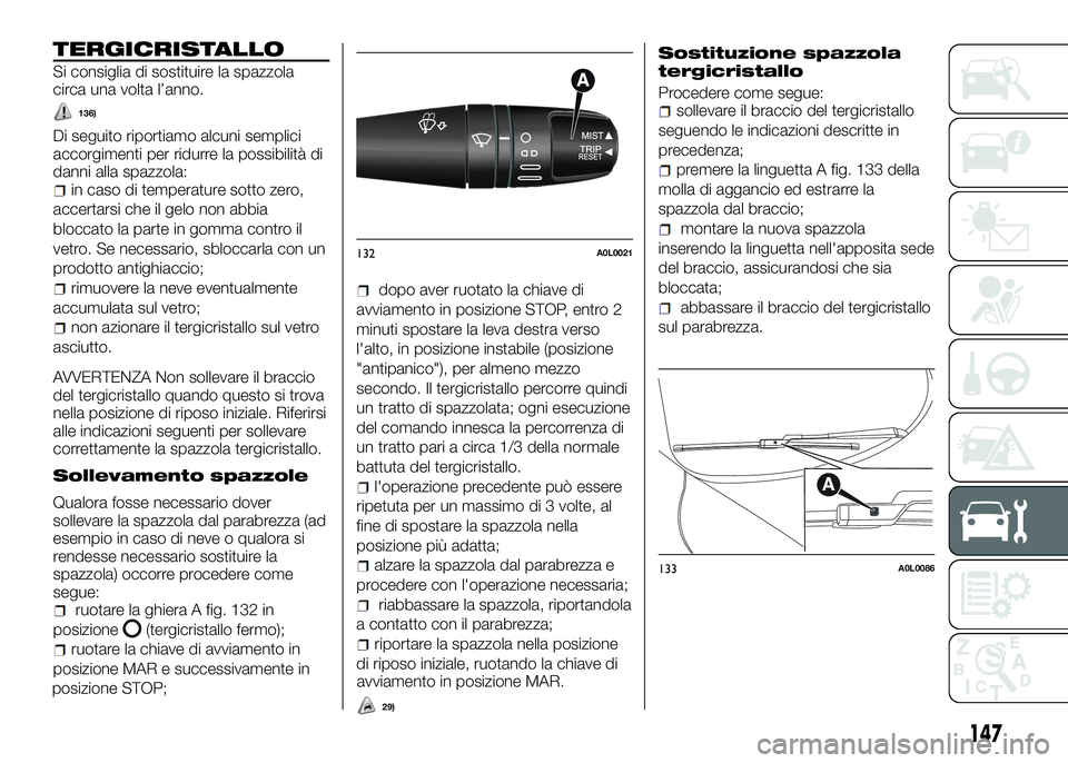 Alfa Romeo 4C 2016 Libretto Uso Manutenzione (in Italian) TERGICRISTALLO
Si consiglia di sostituire la spazzola
circa una volta l’anno.
136)
Di seguito riportiamo alcuni semplici
accorgimenti per ridurre la possibilità di
danni alla spazzola:
in caso di t Alfa Romeo 4C 2016 Libretto Uso Manutenzione (in Italian) TERGICRISTALLO
Si consiglia di sostituire la spazzola
circa una volta l’anno.
136)
Di seguito riportiamo alcuni semplici
accorgimenti per ridurre la possibilità di
danni alla spazzola:
in caso di t