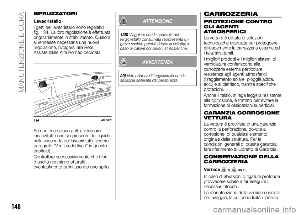 Alfa Romeo 4C 2016 Libretto Uso Manutenzione (in Italian) SPRUZZATORI
Lavacristallo
I getti del lavacristallo sono regolabili
fig. 134. La loro regolazione è effettuata
originariamente in stabilimento. Qualora
si rendesse necessaria una nuova
regolazione, r Alfa Romeo 4C 2016 Libretto Uso Manutenzione (in Italian) SPRUZZATORI
Lavacristallo
I getti del lavacristallo sono regolabili
fig. 134. La loro regolazione è effettuata
originariamente in stabilimento. Qualora
si rendesse necessaria una nuova
regolazione, r