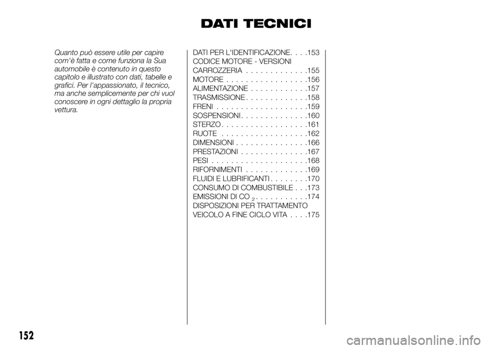 Alfa Romeo 4C 2016  Libretto Uso Manutenzione (in Italian) DATI TECNICI
Quanto può essere utile per capire
com'è fatta e come funziona la Sua
automobile è contenuto in questo
capitolo e illustrato con dati, tabelle e
grafici. Per l'appassionato, il