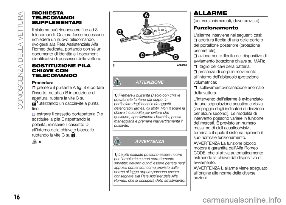Alfa Romeo 4C 2016 Libretto Uso Manutenzione (in Italian) RICHIESTA
TELECOMANDI
SUPPLEMENTARI
Il sistema può riconoscere fino ad 8
telecomandi. Qualora fosse necessario
richiedere un nuovo telecomando,
rivolgersi alla Rete Assistenziale Alfa
Romeo dedicata, Alfa Romeo 4C 2016 Libretto Uso Manutenzione (in Italian) RICHIESTA
TELECOMANDI
SUPPLEMENTARI
Il sistema può riconoscere fino ad 8
telecomandi. Qualora fosse necessario
richiedere un nuovo telecomando,
rivolgersi alla Rete Assistenziale Alfa
Romeo dedicata,