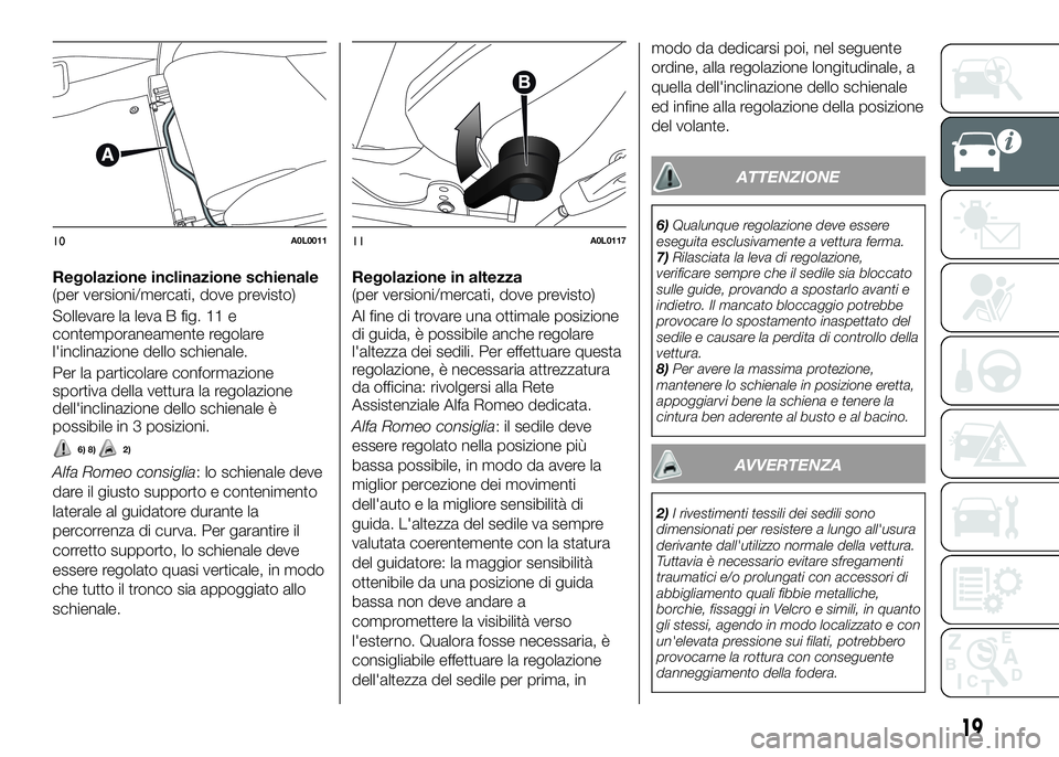 Alfa Romeo 4C 2016  Libretto Uso Manutenzione (in Italian) Regolazione inclinazione schienale
(per versioni/mercati, dove previsto)
Sollevare la leva B fig. 11 e
contemporaneamente regolare
l'inclinazione dello schienale.
Per la particolare conformazione
