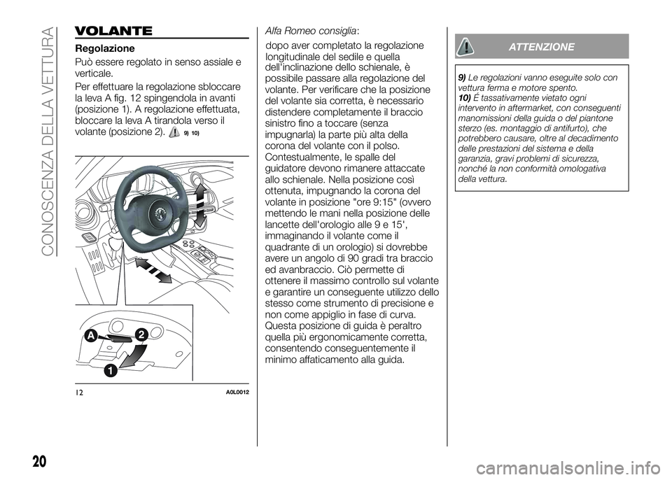 Alfa Romeo 4C 2016  Libretto Uso Manutenzione (in Italian) VOLANTE
Regolazione
Può essere regolato in senso assiale e
verticale.
Per effettuare la regolazione sbloccare
la leva A fig. 12 spingendola in avanti
(posizione 1). A regolazione effettuata,
bloccare