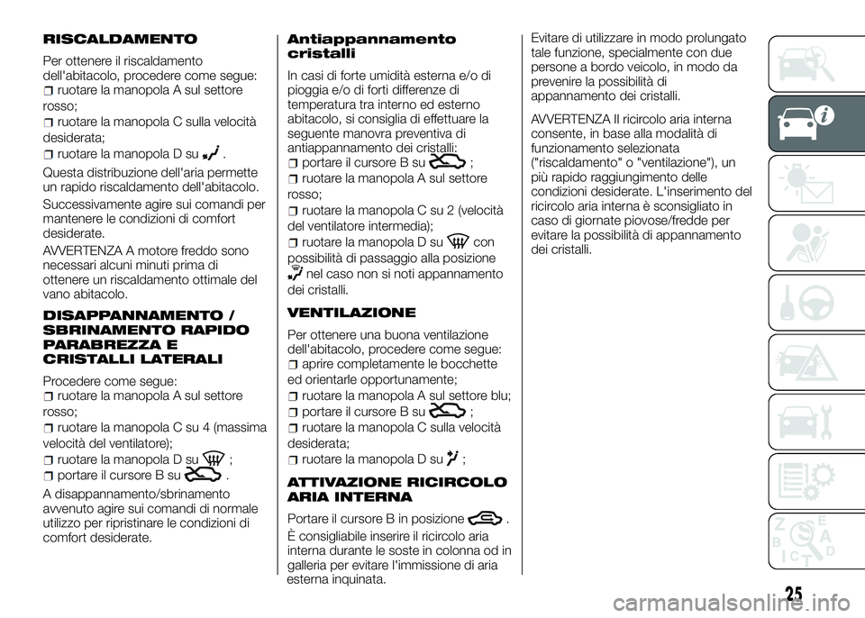 Alfa Romeo 4C 2016 Libretto Uso Manutenzione (in Italian) RISCALDAMENTO
Per ottenere il riscaldamento
dell'abitacolo, procedere come segue:
ruotare la manopola A sul settore
rosso;
ruotare la manopola C sulla velocità
desiderata;
ruotare la manopola D s Alfa Romeo 4C 2016 Libretto Uso Manutenzione (in Italian) RISCALDAMENTO
Per ottenere il riscaldamento
dell'abitacolo, procedere come segue:
ruotare la manopola A sul settore
rosso;
ruotare la manopola C sulla velocità
desiderata;
ruotare la manopola D s