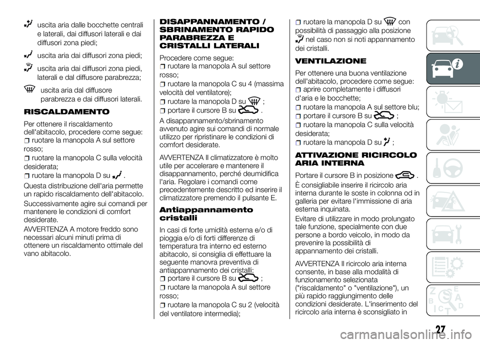 Alfa Romeo 4C 2016  Libretto Uso Manutenzione (in Italian) uscita aria dalle bocchette centrali
e laterali, dai diffusori laterali e dai
diffusori zona piedi;
uscita aria dai diffusori zona piedi;
uscita aria dai diffusori zona piedi,
laterali e dal diffusore