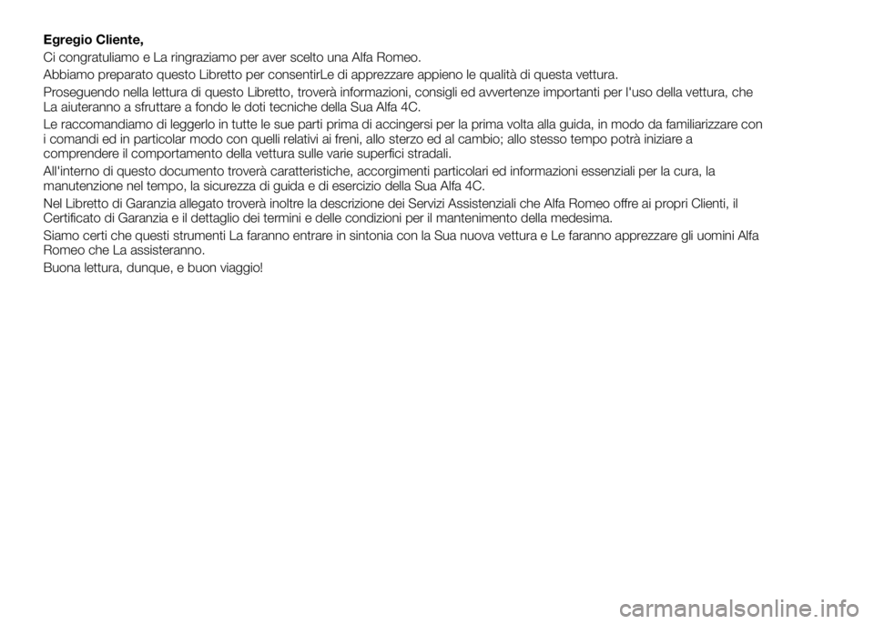 Alfa Romeo 4C 2016 Libretto Uso Manutenzione (in Italian) Egregio Cliente,
Ci congratuliamo e La ringraziamo per aver scelto una Alfa Romeo.
Abbiamo preparato questo Libretto per consentirLe di apprezzare appieno le qualità di questa vettura.
Proseguendo ne Alfa Romeo 4C 2016 Libretto Uso Manutenzione (in Italian) Egregio Cliente,
Ci congratuliamo e La ringraziamo per aver scelto una Alfa Romeo.
Abbiamo preparato questo Libretto per consentirLe di apprezzare appieno le qualità di questa vettura.
Proseguendo ne