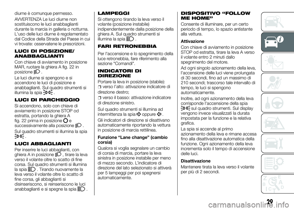 Alfa Romeo 4C 2016 Libretto Uso Manutenzione (in Italian) diurne è comunque permesso.
AVVERTENZA Le luci diurne non
sostituiscono le luci anabbaglianti
durante la marcia in galleria o notturna.
L'uso delle luci diurne è regolamentato
dal Codice della S Alfa Romeo 4C 2016 Libretto Uso Manutenzione (in Italian) diurne è comunque permesso.
AVVERTENZA Le luci diurne non
sostituiscono le luci anabbaglianti
durante la marcia in galleria o notturna.
L'uso delle luci diurne è regolamentato
dal Codice della S