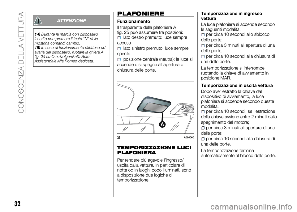 Alfa Romeo 4C 2016 Libretto Uso Manutenzione (in Italian) ATTENZIONE
14)Durante la marcia con dispositivo
inserito non premere il tasto "N" della
mostrina comandi cambio.
15)In caso di funzionamento difettoso od
avaria del dispositivo, ruotare la ghi Alfa Romeo 4C 2016 Libretto Uso Manutenzione (in Italian) ATTENZIONE
14)Durante la marcia con dispositivo
inserito non premere il tasto "N" della
mostrina comandi cambio.
15)In caso di funzionamento difettoso od
avaria del dispositivo, ruotare la ghi