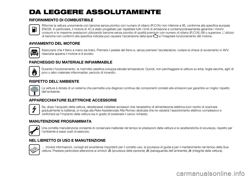 Alfa Romeo 4C 2016 Libretto Uso Manutenzione (in Italian) DA LEGGERE ASSOLUTAMENTE
RIFORNIMENTO DI COMBUSTIBILE
Rifornire la vettura unicamente con benzina senza piombo con numero di ottano (R.O.N.) non inferiore a 95, conforme alla specifica europea
EN228. Alfa Romeo 4C 2016 Libretto Uso Manutenzione (in Italian) DA LEGGERE ASSOLUTAMENTE
RIFORNIMENTO DI COMBUSTIBILE
Rifornire la vettura unicamente con benzina senza piombo con numero di ottano (R.O.N.) non inferiore a 95, conforme alla specifica europea
EN228.