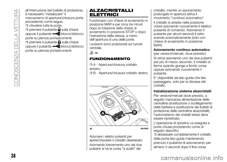 Alfa Romeo 4C 2016 Libretto Uso Manutenzione (in Italian) all’interruzione del fusibile di protezione,
è necessario “inizializzare” il
meccanismo di apertura/chiusura porte
procedendo come segue:
chiudere tutte le porte;
premere il pulsantesulla chiav Alfa Romeo 4C 2016 Libretto Uso Manutenzione (in Italian) all’interruzione del fusibile di protezione,
è necessario “inizializzare” il
meccanismo di apertura/chiusura porte
procedendo come segue:
chiudere tutte le porte;
premere il pulsantesulla chiav