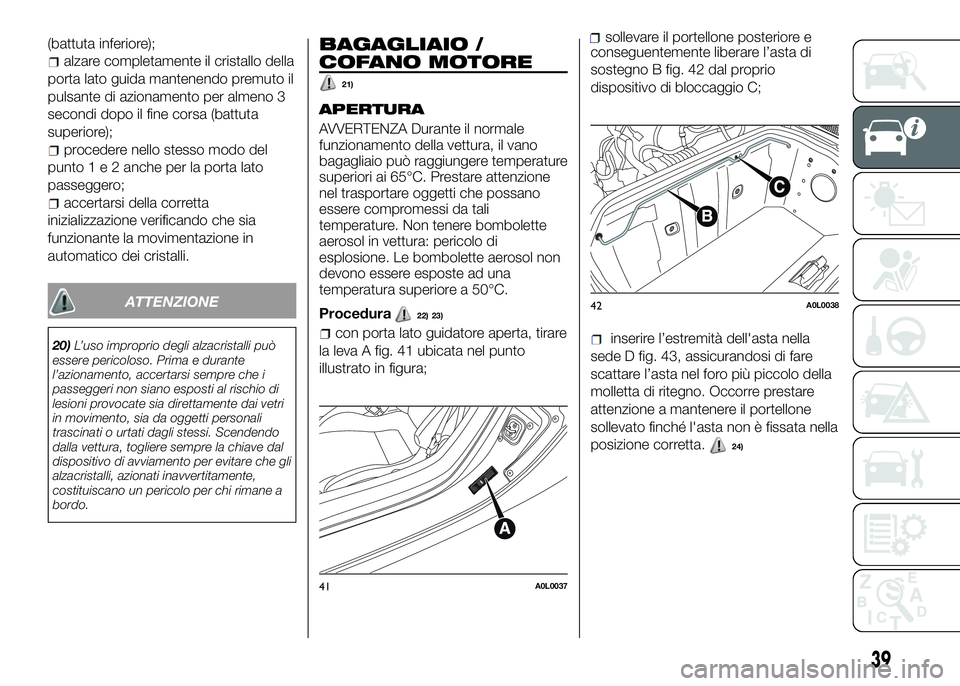 Alfa Romeo 4C 2016 Libretto Uso Manutenzione (in Italian) (battuta inferiore);
alzare completamente il cristallo della
porta lato guida mantenendo premuto il
pulsante di azionamento per almeno 3
secondi dopo il fine corsa (battuta
superiore);
procedere nello Alfa Romeo 4C 2016 Libretto Uso Manutenzione (in Italian) (battuta inferiore);
alzare completamente il cristallo della
porta lato guida mantenendo premuto il
pulsante di azionamento per almeno 3
secondi dopo il fine corsa (battuta
superiore);
procedere nello