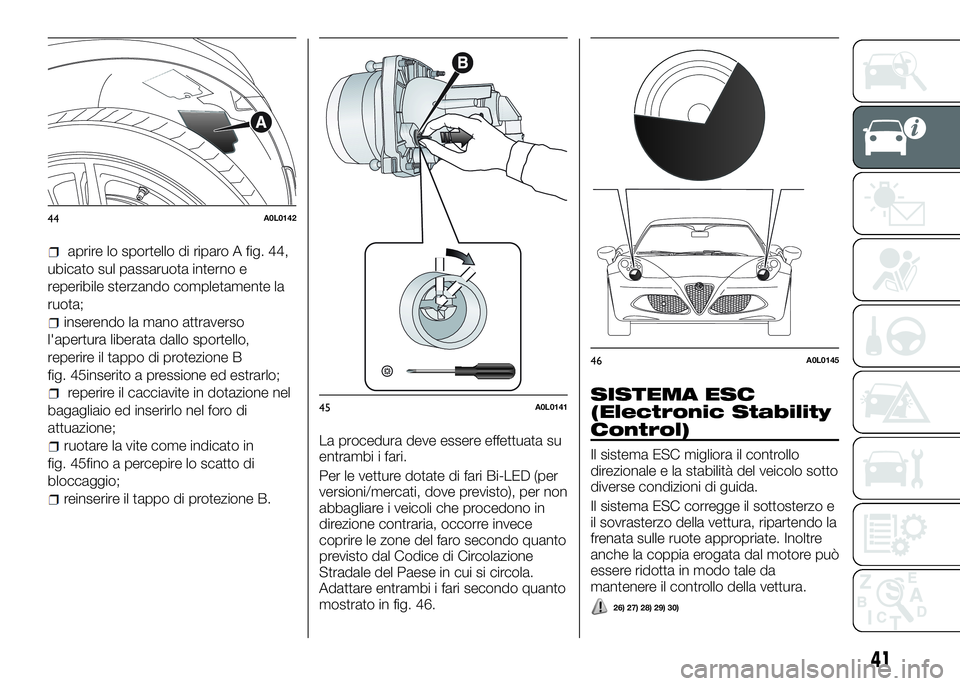 Alfa Romeo 4C 2016 Libretto Uso Manutenzione (in Italian) aprire lo sportello di riparo A fig. 44,
ubicato sul passaruota interno e
reperibile sterzando completamente la
ruota;
inserendo la mano attraverso
l'apertura liberata dallo sportello,
reperire il Alfa Romeo 4C 2016 Libretto Uso Manutenzione (in Italian) aprire lo sportello di riparo A fig. 44,
ubicato sul passaruota interno e
reperibile sterzando completamente la
ruota;
inserendo la mano attraverso
l'apertura liberata dallo sportello,
reperire il