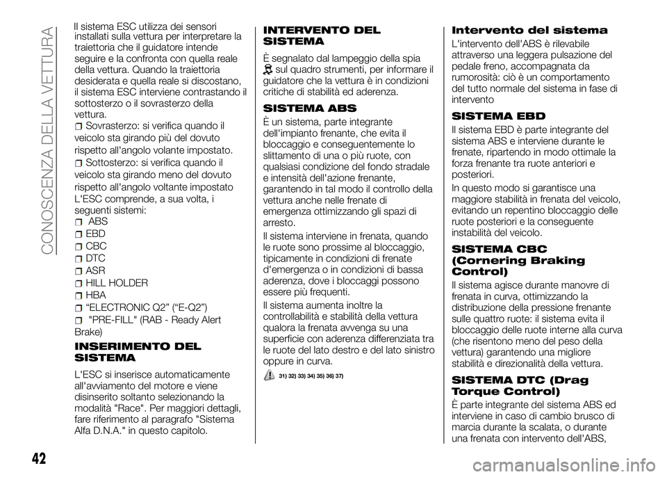 Alfa Romeo 4C 2016 Libretto Uso Manutenzione (in Italian) installati sulla vettura per interpretare la
traiettoria che il guidatore intende
seguire e la confronta con quella reale
della vettura. Quando la traiettoria
desiderata e quella reale si discostano,
Alfa Romeo 4C 2016 Libretto Uso Manutenzione (in Italian) installati sulla vettura per interpretare la
traiettoria che il guidatore intende
seguire e la confronta con quella reale
della vettura. Quando la traiettoria
desiderata e quella reale si discostano,