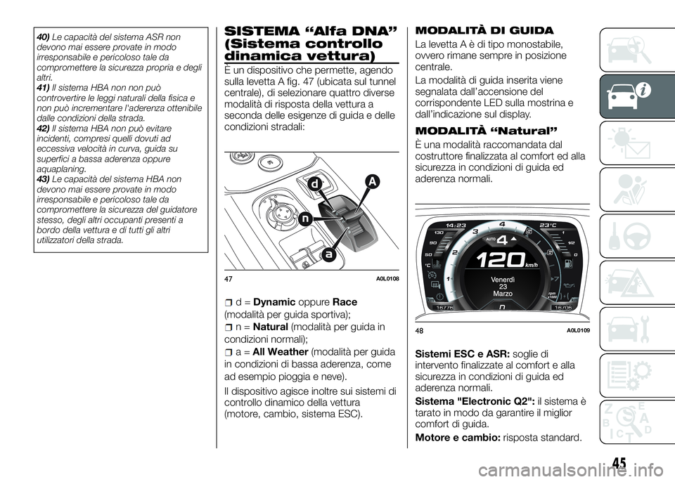 Alfa Romeo 4C 2016 Libretto Uso Manutenzione (in Italian) 40)Le capacità del sistema ASR non
devono mai essere provate in modo
irresponsabile e pericoloso tale da
compromettere la sicurezza propria e degli
altri.
41)Il sistema HBA non non può
controvertire Alfa Romeo 4C 2016 Libretto Uso Manutenzione (in Italian) 40)Le capacità del sistema ASR non
devono mai essere provate in modo
irresponsabile e pericoloso tale da
compromettere la sicurezza propria e degli
altri.
41)Il sistema HBA non non può
controvertire