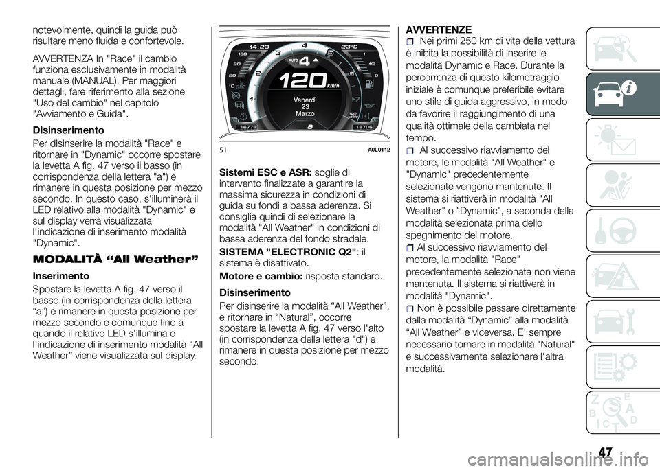 Alfa Romeo 4C 2016 Libretto Uso Manutenzione (in Italian) notevolmente, quindi la guida può
risultare meno fluida e confortevole.
AVVERTENZA In "Race" il cambio
funziona esclusivamente in modalità
manuale (MANUAL). Per maggiori
dettagli, fare rifer Alfa Romeo 4C 2016 Libretto Uso Manutenzione (in Italian) notevolmente, quindi la guida può
risultare meno fluida e confortevole.
AVVERTENZA In "Race" il cambio
funziona esclusivamente in modalità
manuale (MANUAL). Per maggiori
dettagli, fare rifer