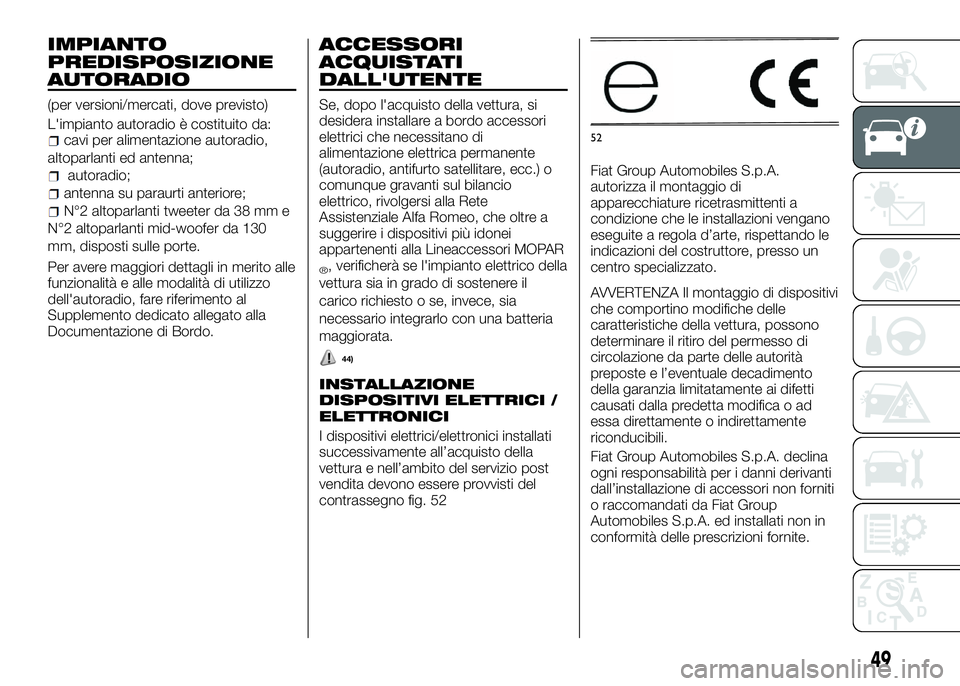 Alfa Romeo 4C 2016 Libretto Uso Manutenzione (in Italian) IMPIANTO
PREDISPOSIZIONE
AUTORADIO
(per versioni/mercati, dove previsto)
L'impianto autoradio è costituito da:
cavi per alimentazione autoradio,
altoparlanti ed antenna;
autoradio;
antenna su par Alfa Romeo 4C 2016 Libretto Uso Manutenzione (in Italian) IMPIANTO
PREDISPOSIZIONE
AUTORADIO
(per versioni/mercati, dove previsto)
L'impianto autoradio è costituito da:
cavi per alimentazione autoradio,
altoparlanti ed antenna;
autoradio;
antenna su par