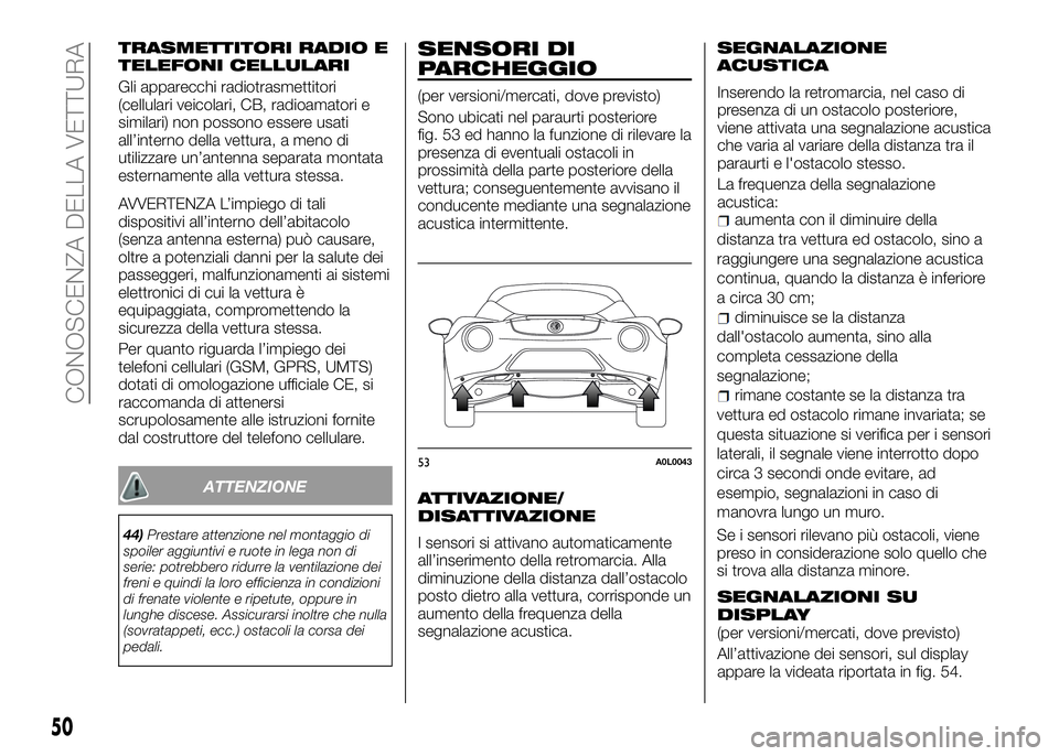 Alfa Romeo 4C 2016 Libretto Uso Manutenzione (in Italian) TRASMETTITORI RADIO E
TELEFONI CELLULARI
Gli apparecchi radiotrasmettitori
(cellulari veicolari, CB, radioamatori e
similari) non possono essere usati
all’interno della vettura, a meno di
utilizzare Alfa Romeo 4C 2016 Libretto Uso Manutenzione (in Italian) TRASMETTITORI RADIO E
TELEFONI CELLULARI
Gli apparecchi radiotrasmettitori
(cellulari veicolari, CB, radioamatori e
similari) non possono essere usati
all’interno della vettura, a meno di
utilizzare
