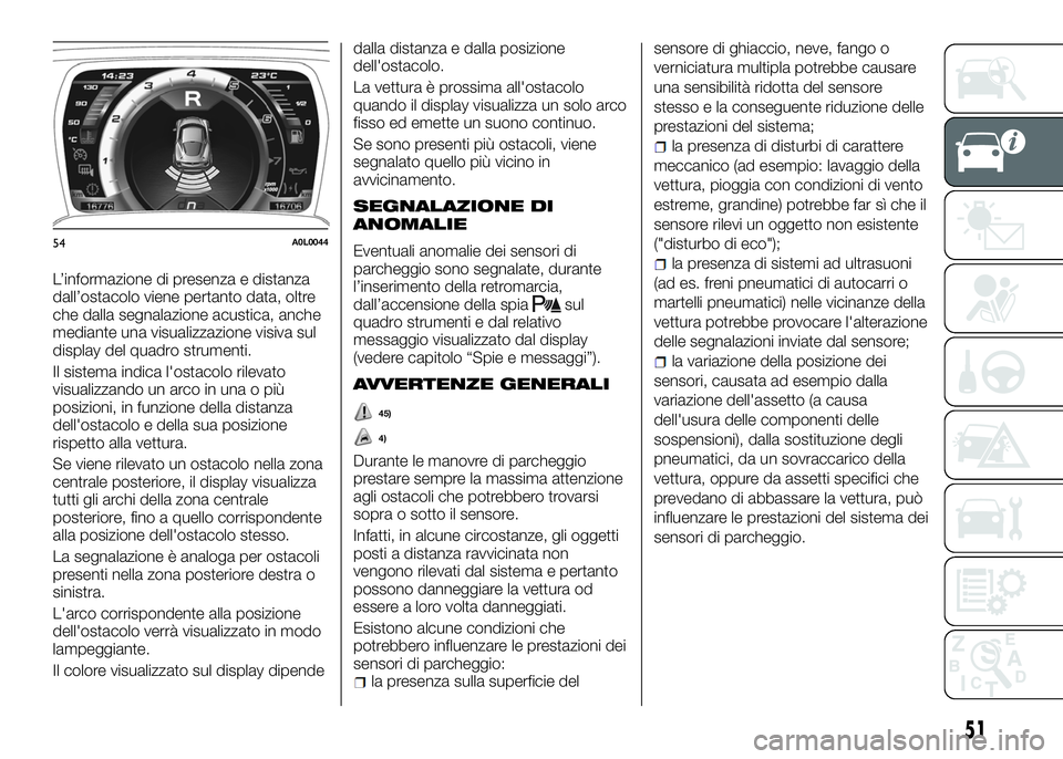 Alfa Romeo 4C 2016 Libretto Uso Manutenzione (in Italian) L’informazione di presenza e distanza
dall’ostacolo viene pertanto data, oltre
che dalla segnalazione acustica, anche
mediante una visualizzazione visiva sul
display del quadro strumenti.
Il siste Alfa Romeo 4C 2016 Libretto Uso Manutenzione (in Italian) L’informazione di presenza e distanza
dall’ostacolo viene pertanto data, oltre
che dalla segnalazione acustica, anche
mediante una visualizzazione visiva sul
display del quadro strumenti.
Il siste