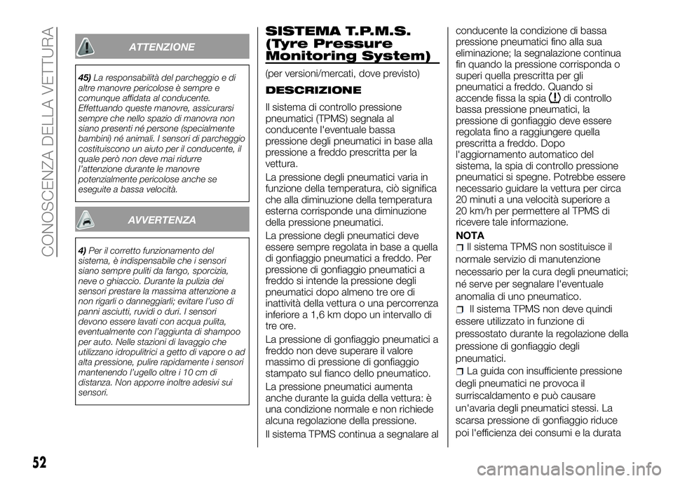 Alfa Romeo 4C 2016  Libretto Uso Manutenzione (in Italian) ATTENZIONE
45)La responsabilità del parcheggio e di
altre manovre pericolose è sempre e
comunque affidata al conducente.
Effettuando queste manovre, assicurarsi
sempre che nello spazio di manovra no