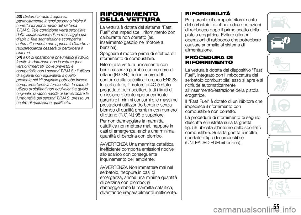 Alfa Romeo 4C 2016 Libretto Uso Manutenzione (in Italian) 53)Disturbi a radio frequenza
particolarmente intensi possono inibire il
corretto funzionamento del sistema
T.P.M.S. Tale condizione verrà segnalata
dalla visualizzazione di un messaggio sul
display. Alfa Romeo 4C 2016 Libretto Uso Manutenzione (in Italian) 53)Disturbi a radio frequenza
particolarmente intensi possono inibire il
corretto funzionamento del sistema
T.P.M.S. Tale condizione verrà segnalata
dalla visualizzazione di un messaggio sul
display.
