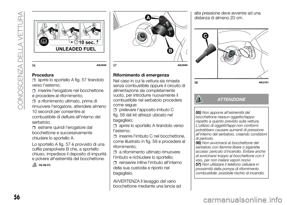 Alfa Romeo 4C 2016 Libretto Uso Manutenzione (in Italian) Proceduraaprire lo sportello A fig. 57 tirandolo
verso l'esterno;
inserire l'erogatore nel bocchettone
e procedere al rifornimento;
a rifornimento ultimato, prima di
rimuovere l'erogatore, Alfa Romeo 4C 2016 Libretto Uso Manutenzione (in Italian) Proceduraaprire lo sportello A fig. 57 tirandolo
verso l'esterno;
inserire l'erogatore nel bocchettone
e procedere al rifornimento;
a rifornimento ultimato, prima di
rimuovere l'erogatore,