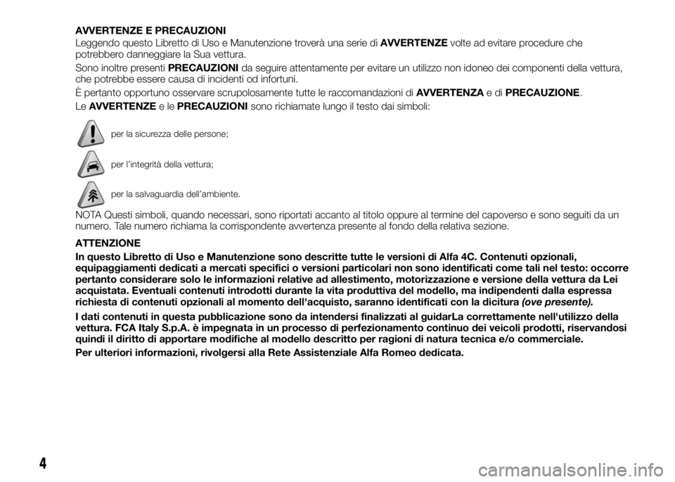 Alfa Romeo 4C 2016 Libretto Uso Manutenzione (in Italian) AVVERTENZE E PRECAUZIONI
Leggendo questo Libretto di Uso e Manutenzione troverà una serie diAVVERTENZEvolte ad evitare procedure che
potrebbero danneggiare la Sua vettura.
Sono inoltre presentiPRECAU Alfa Romeo 4C 2016 Libretto Uso Manutenzione (in Italian) AVVERTENZE E PRECAUZIONI
Leggendo questo Libretto di Uso e Manutenzione troverà una serie diAVVERTENZEvolte ad evitare procedure che
potrebbero danneggiare la Sua vettura.
Sono inoltre presentiPRECAU