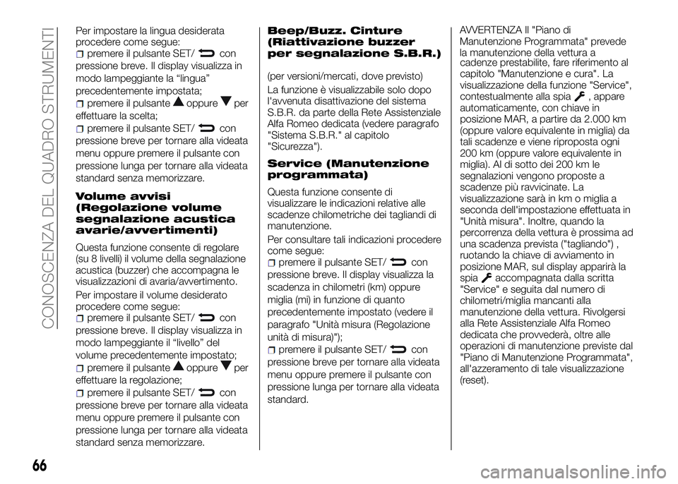 Alfa Romeo 4C 2016  Libretto Uso Manutenzione (in Italian) Per impostare la lingua desiderata
procedere come segue:
premere il pulsante SET/con
pressione breve. Il display visualizza in
modo lampeggiante la “lingua”
precedentemente impostata;
premere il p