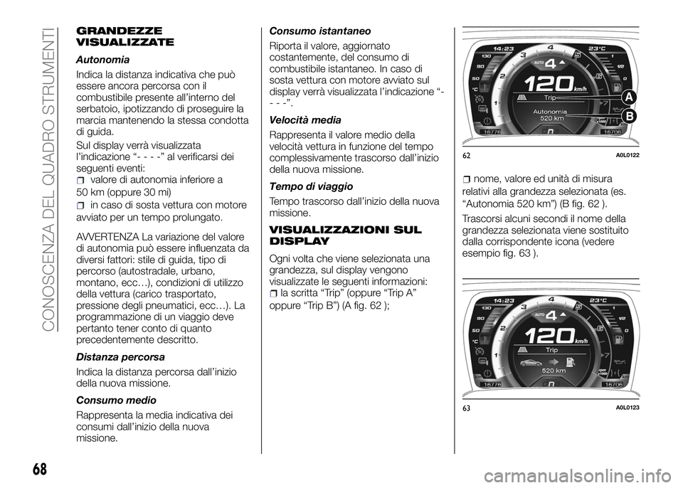 Alfa Romeo 4C 2016 Libretto Uso Manutenzione (in Italian) GRANDEZZE
VISUALIZZATE
Autonomia
Indica la distanza indicativa che può
essere ancora percorsa con il
combustibile presente all’interno del
serbatoio, ipotizzando di proseguire la
marcia mantenendo Alfa Romeo 4C 2016 Libretto Uso Manutenzione (in Italian) GRANDEZZE
VISUALIZZATE
Autonomia
Indica la distanza indicativa che può
essere ancora percorsa con il
combustibile presente all’interno del
serbatoio, ipotizzando di proseguire la
marcia mantenendo