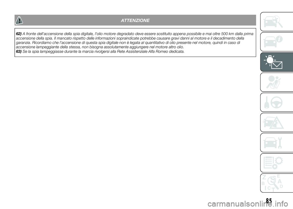 Alfa Romeo 4C 2016  Libretto Uso Manutenzione (in Italian) ATTENZIONE
62)A fronte dell'accensione della spia digitale, l'olio motore degradato deve essere sostituito appena possibile e mai oltre 500 km dalla prima
accensione della spia. Il mancato ris
